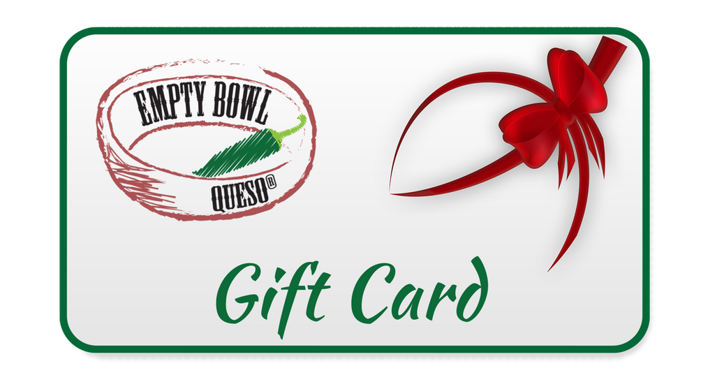 Give the Gift of Empty Bowl Queso Joy! (Gift Card)
